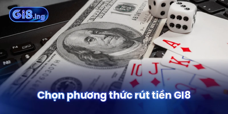 Rút Tiền GI8 Với Nhiều Phương Thức Và Lưu Ý Quan Trọng 2 Chọn phương thức rút tiền GI8