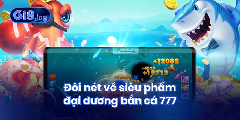 Đôi nét về siêu phẩm đại dương bắn cá 777