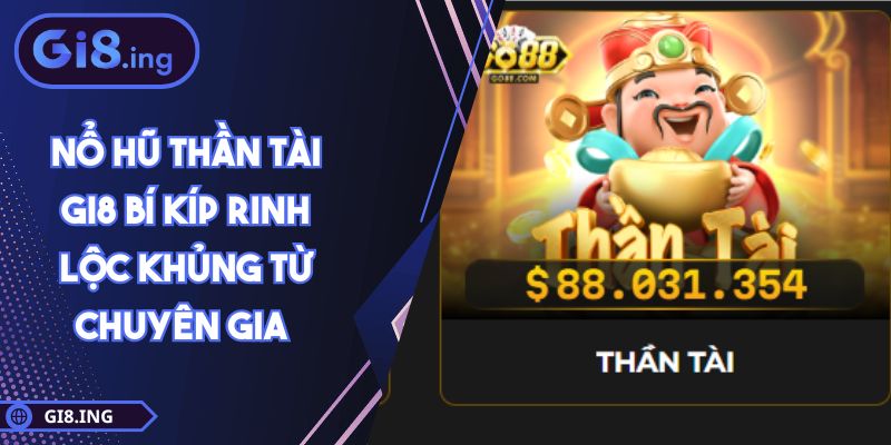 Nổ Hũ Thần Tài GI8 Bí Kíp Rinh Lộc Khủng Từ Chuyên Gia